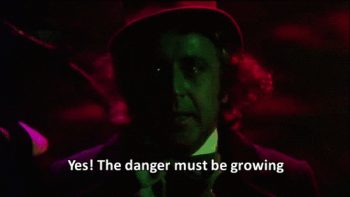 Willy Wonka going through colorful tunnel with the text "Yes! The danger must be growing"