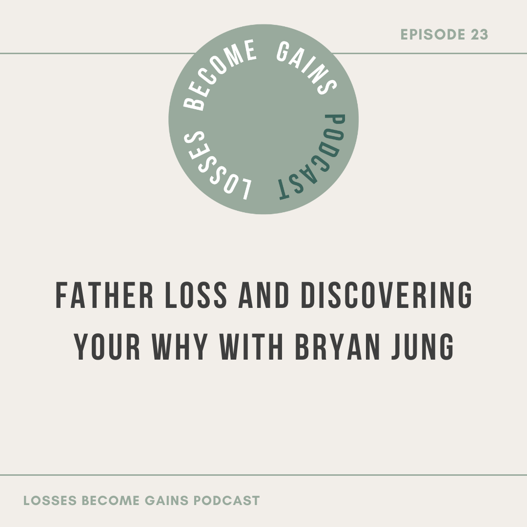 023. Traumatic Father Loss and Growing Through Grief with Bryan Jung by Losses Become Gains