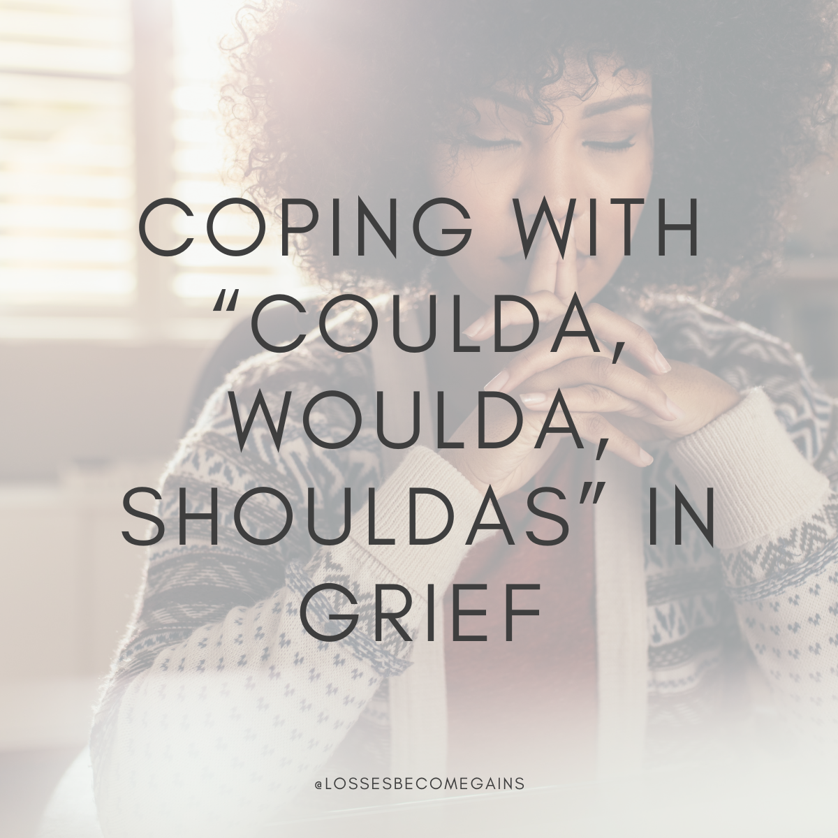 Coping with “Coulda, Woulda, Shouldas” in Grief by Losses Become Gains