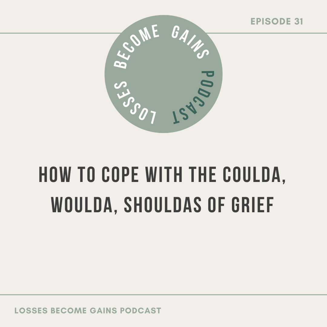 How to cope with the coulda, woulda, shouldas of grief with Losses Become Gains