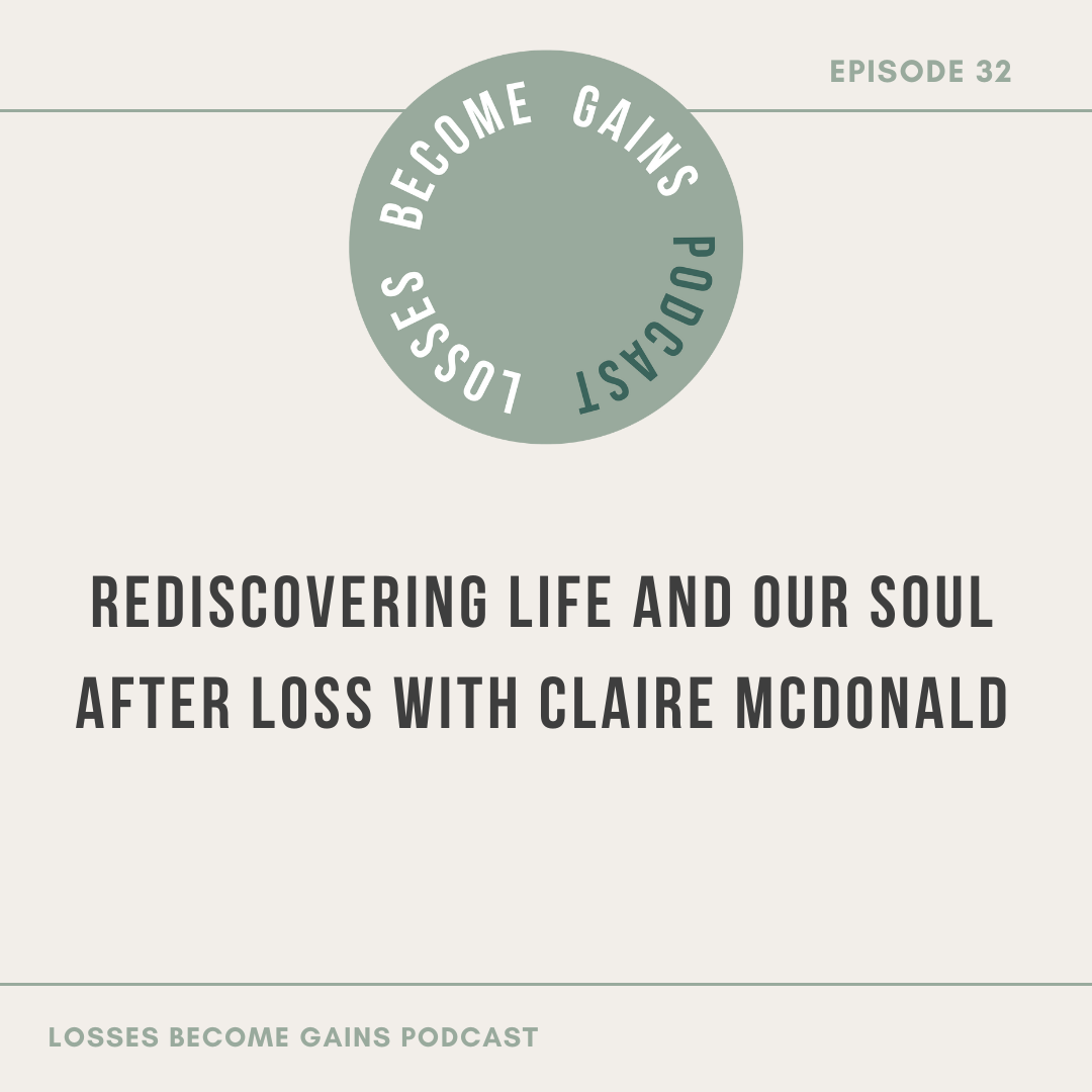 Rediscovering Life and Our Soul After Loss with Claire McDonald on Losses Become Gains