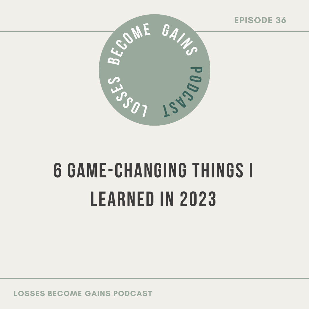 6 Game-changing Things I Learned in 2023 by Losses Become Gains