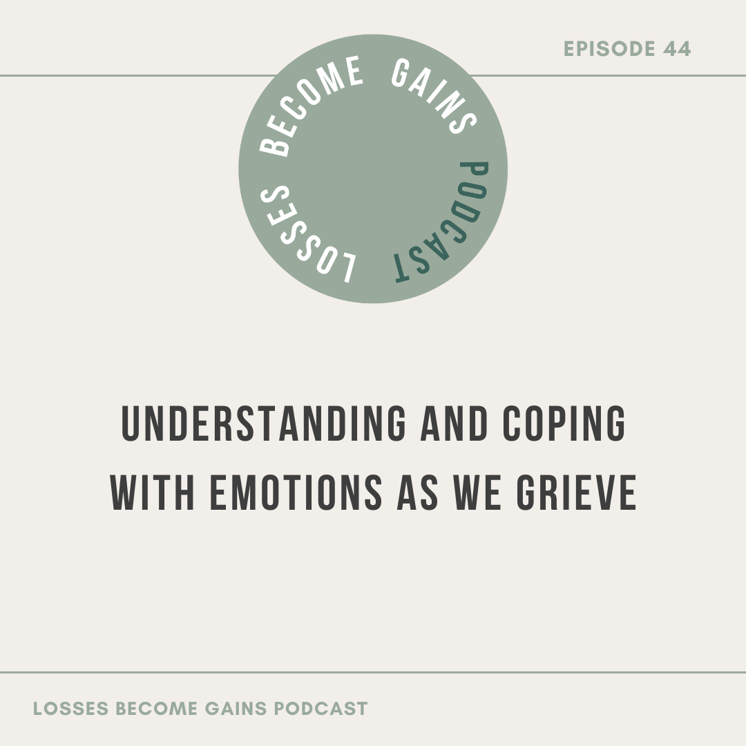 Understanding and Coping with Emotions as we Grieve by Losses Become Gains