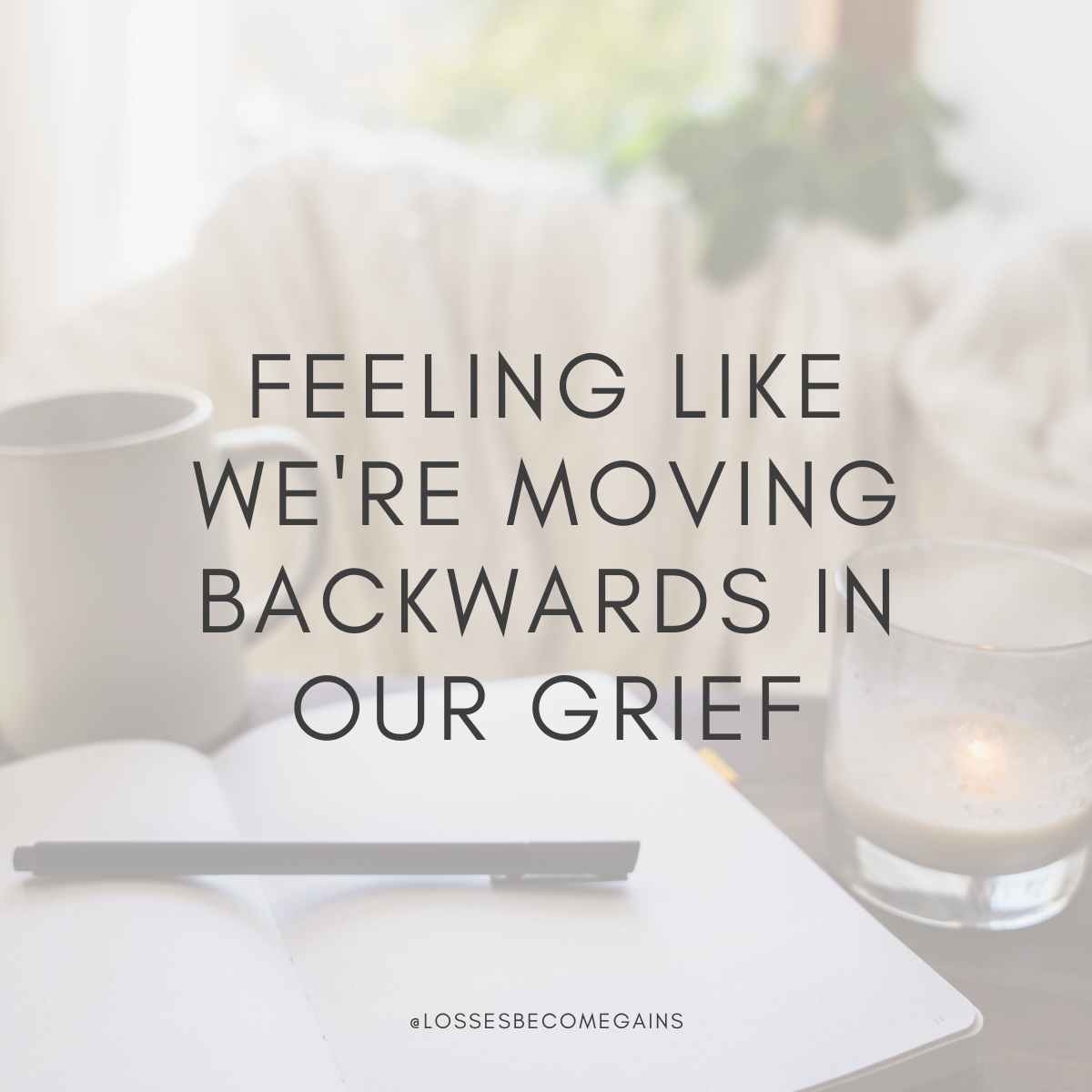 Feeling Like We're Moving Backwards in Our Grief by Losses Become Gains