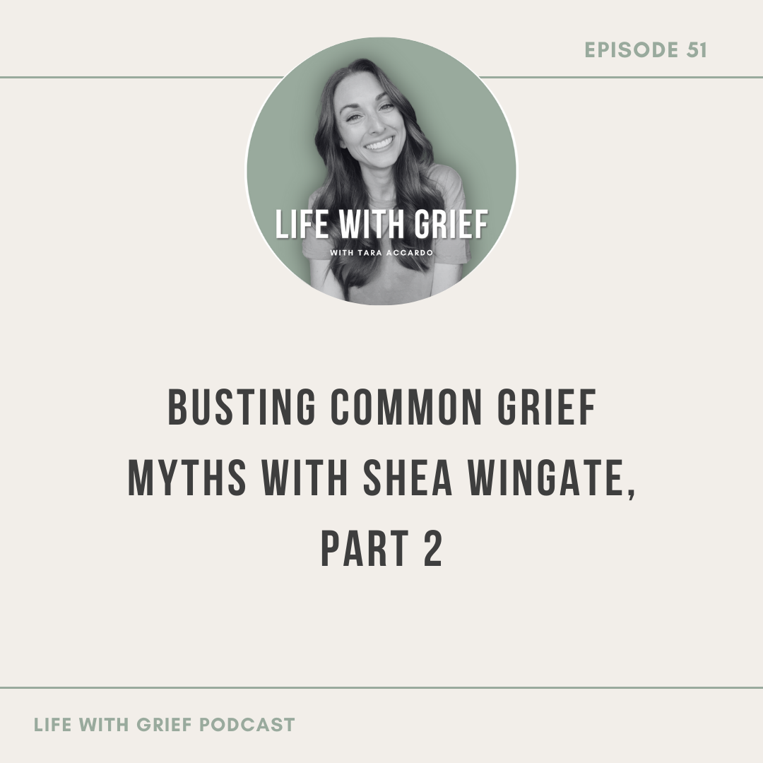 Busting Common Grief Myths with Shea Wingate, Part 2 on the Life With Grief Podcast