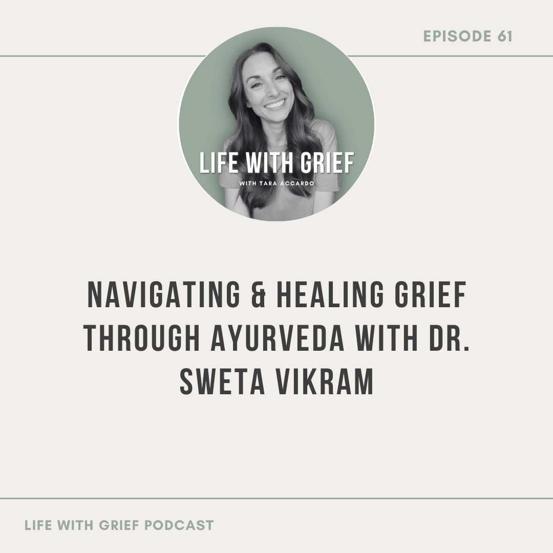 Navigating & Healing Grief Through Ayurveda with Dr. Sweta Vikram on Life With Grief Podcast