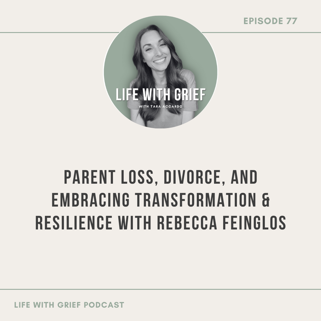 Parent Loss, Divorce, and Embracing Transformation with Rebecca Feinglos on Life With Grief Podcast