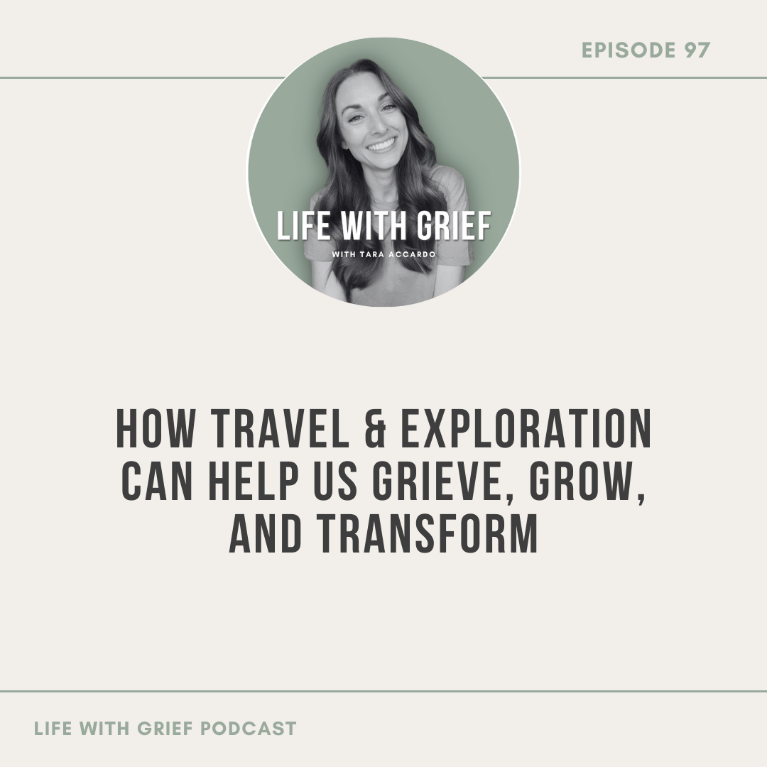 How Travel & Exploration Can Help Us Grieve, Grow, and Transform by Life With Grief Podcast