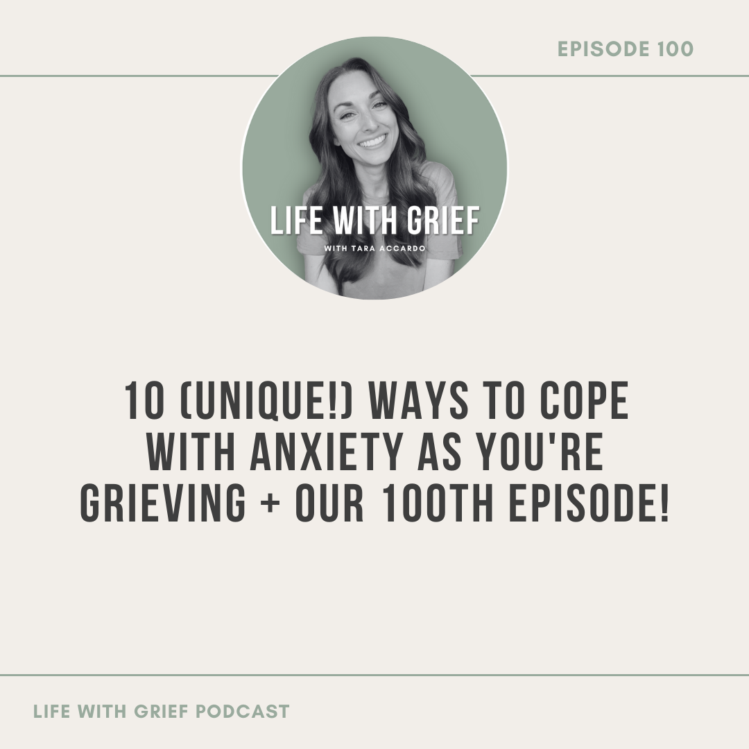 10 (Unique!) Ways to Cope with Anxiety as You're Grieving + Our 100th episode of Life With Grief