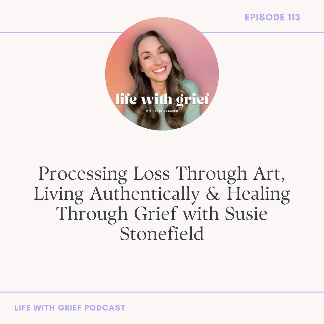 Processing Loss Through Art, Living Authentically & Healing Through Grief with Susie Stonefield on Life With Grief Podcast