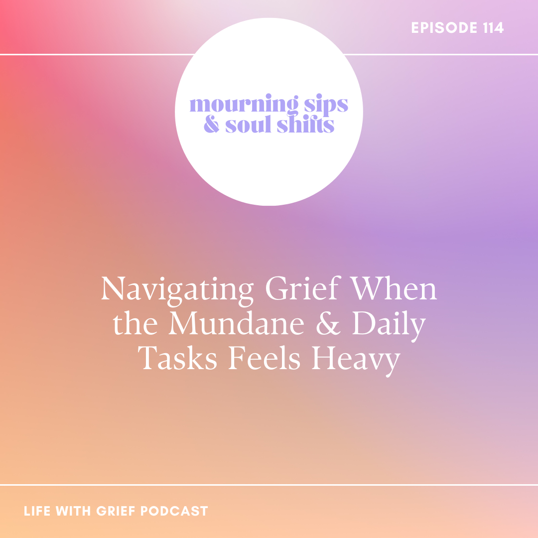 Navigating Grief When the Mundane & Daily Tasks Feels Heavy by Mourning Sips & Soul Shifts on the Life With Grief Podcast