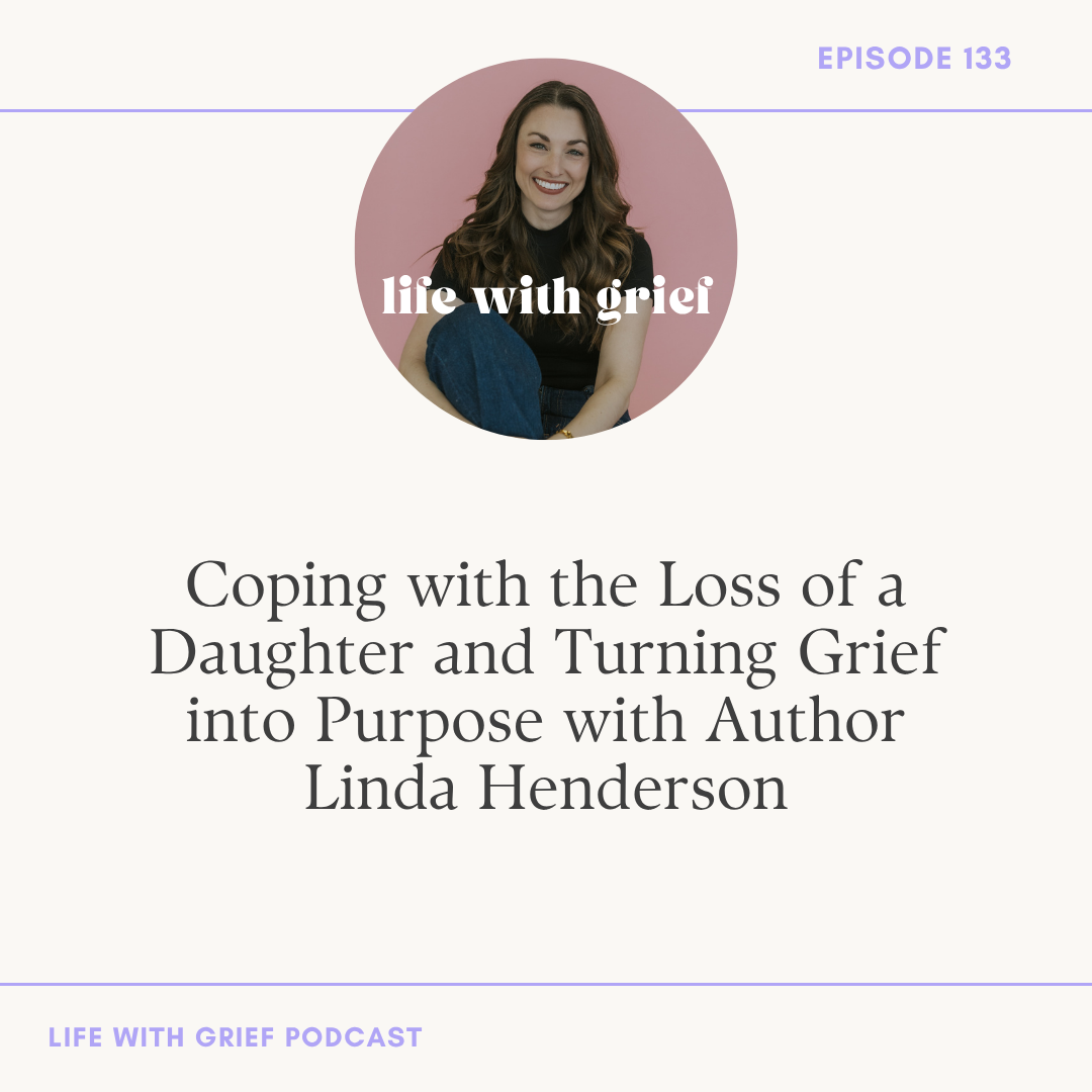 Coping with the Loss of a Daughter and Turning Grief into Purpose with Author Linda Henderson on Life With Grief Podcast