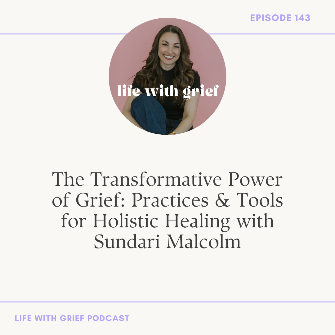 The Transformative Power of Grief: Practices & Tools for Holistic Healing with Sundari Malcolm on Life With Grief Podcast