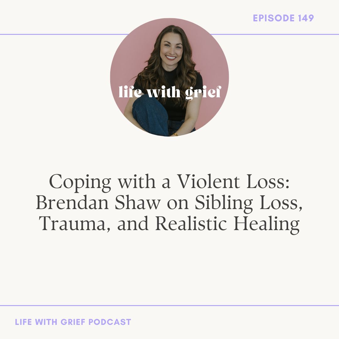 Coping with a Violent Loss: Brendan Shaw on Sibling Loss, Trauma, and Realistic Healing on Life With Grief Podcast