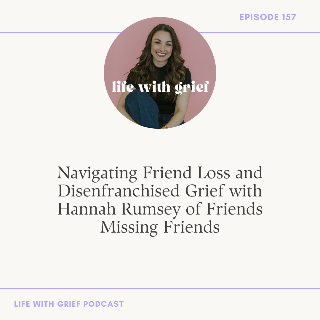 Navigating Friend Loss and Disenfranchised Grief with Hannah Rumsey of Friends Missing Friends on Life With Grief Podcast