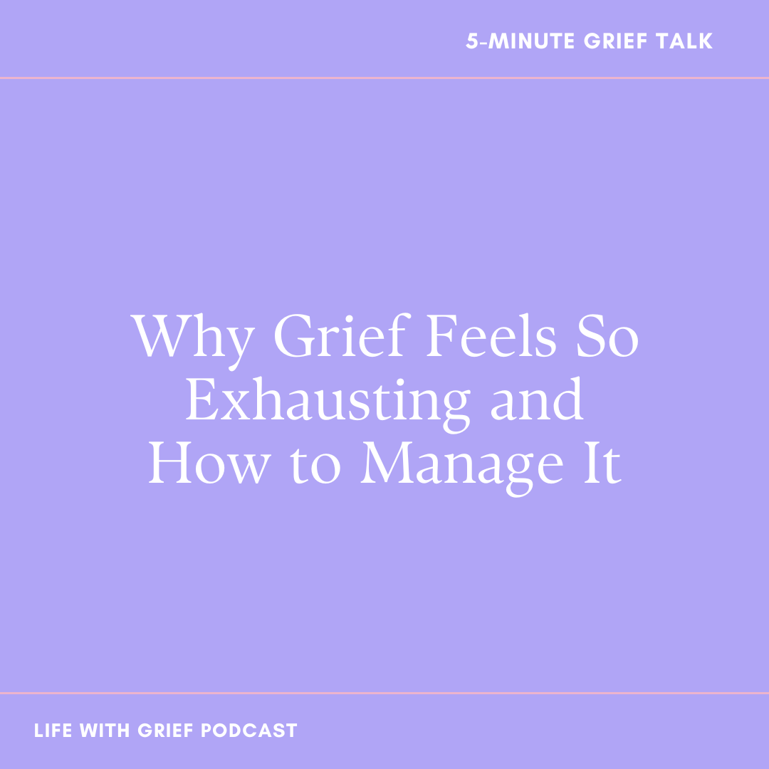 Why Grief Feels So Exhausting and How to Manage It on Life With Grief Podcast