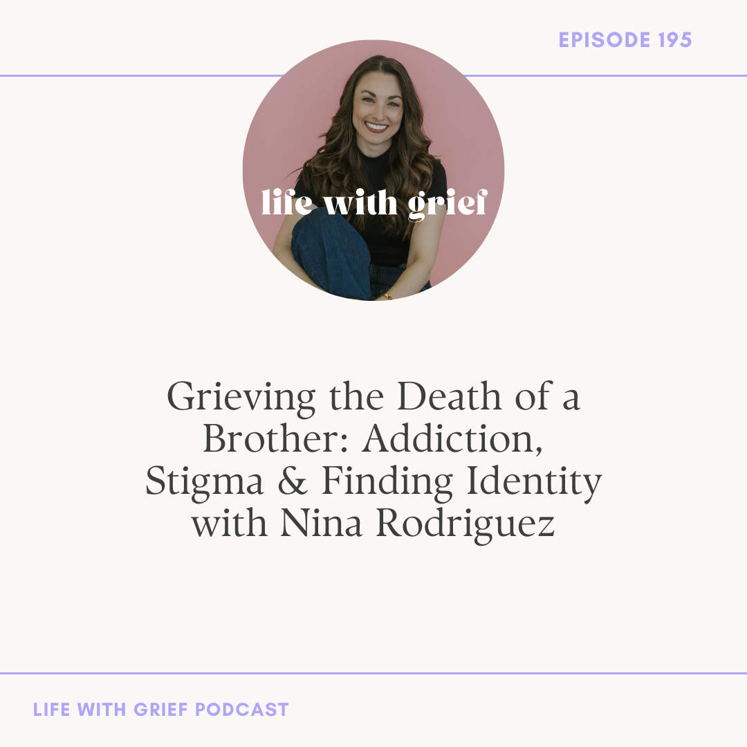 Grieving the Death of a Brother: Addiction, Stigma & Finding Identity with Nina Rodriguez on Life With Grief Podcast