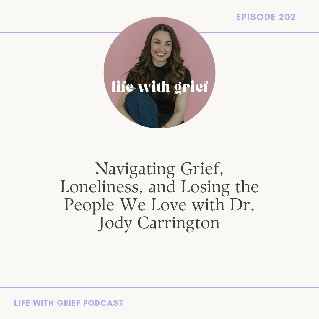 Navigating Grief, Loneliness, and Losing the People We Love with Dr. Jody Carrington on Life With Grief Podcast