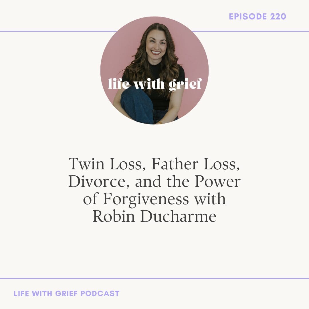 Twin Loss, Father Loss, Divorce, and the Power of Forgiveness with Robin Ducharme on Life With Grief Podcast