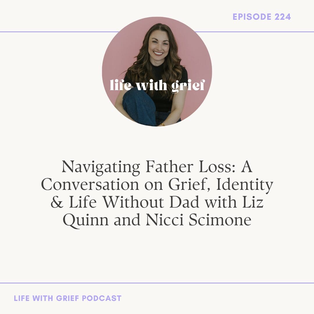 Navigating Father Loss: Grief, Identity & Rebuilding with Liz Quinn and Nicci Scimone on Life With Grief Podcast