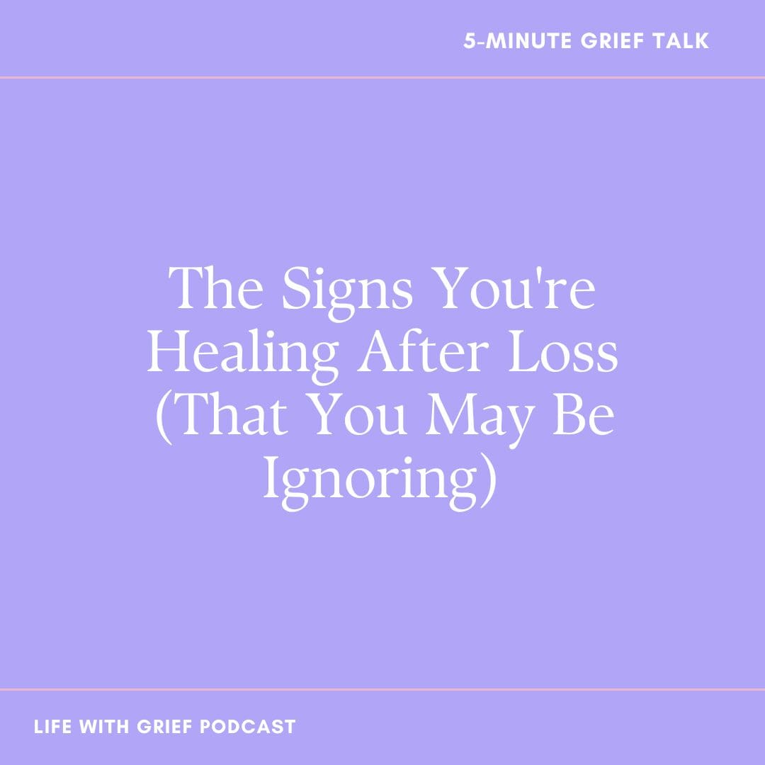 The Signs You're Healing After Loss (That You May Be Ignoring) on Life With Grief