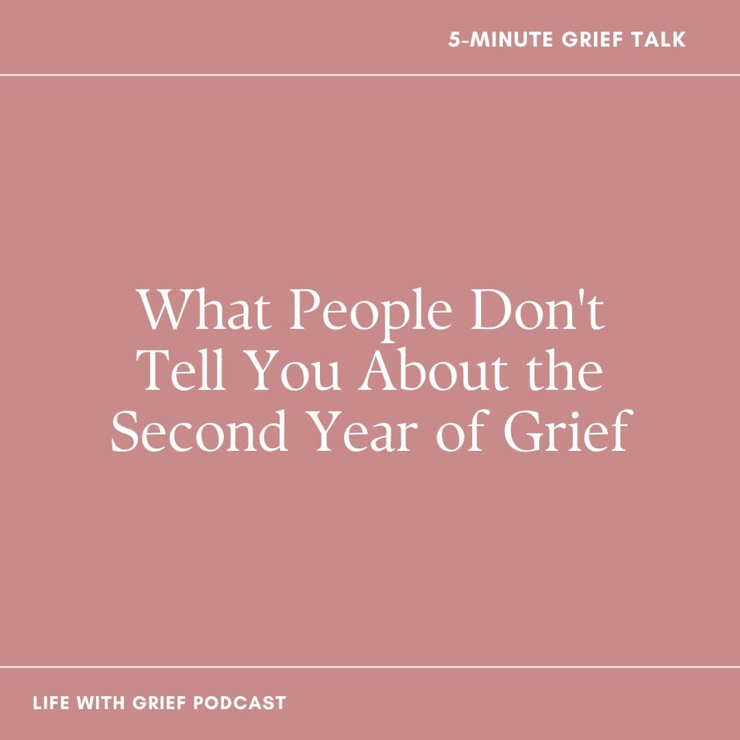 What People Don't Tell You About the Second Year of Grief on Life With Grief Podcast