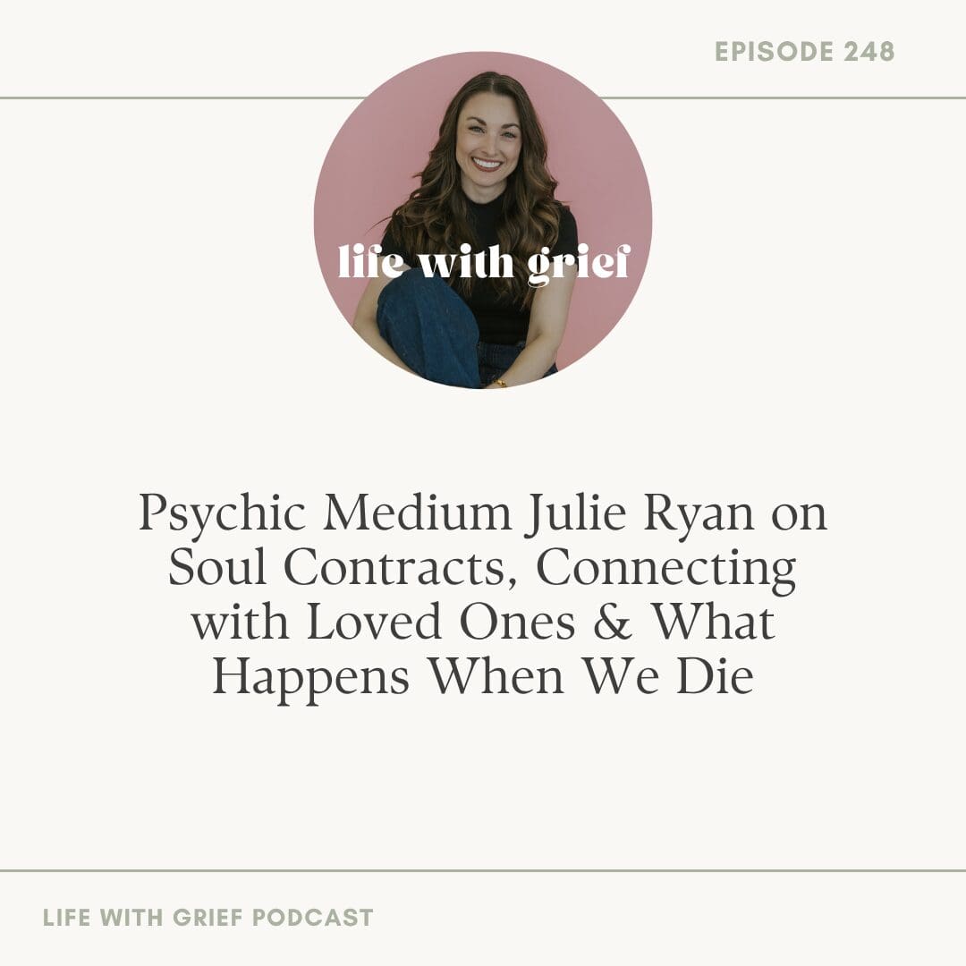 Psychic Medium Julie Ryan on Soul Contracts, Connecting with Loved Ones & What Happens When We Die on Life With Grief Podcast